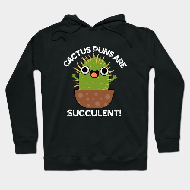 Cactus Puns Are Succulent Cute Plant Pun Hoodie by punnybone